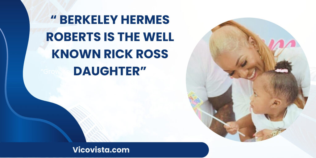 Berkeley Hermes Roberts is the well known Rick Ross daughter